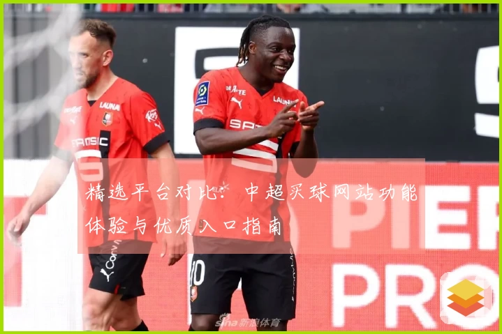 精选平台对比：中超买球网站功能体验与优质入口指南